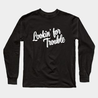 Lookin' For Trouble - White Ink Long Sleeve T-Shirt